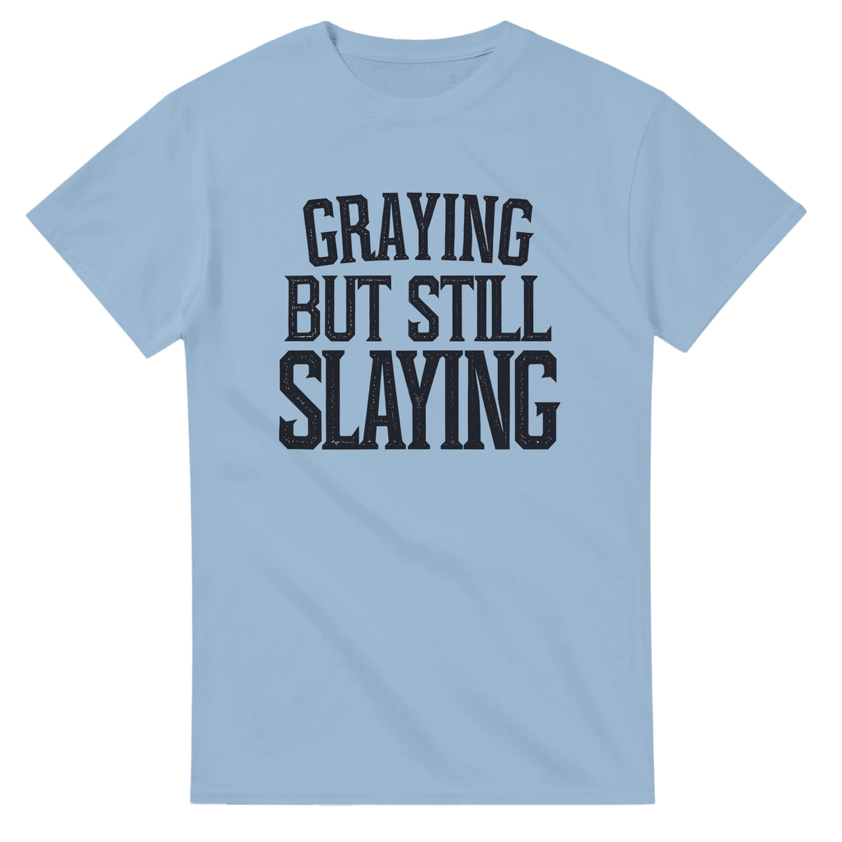 Graying But Still Slaying T-Shirt 