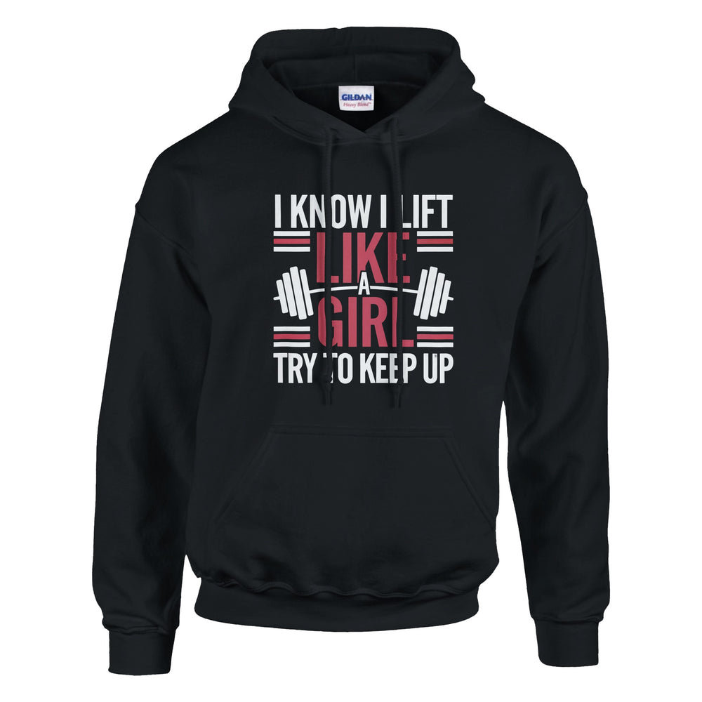 I Know I Lift Like a Girl Try To Keep Up Hoodie Unisex