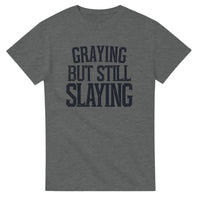 Load image into Gallery viewer, Graying But Still Slaying T-Shirt 
