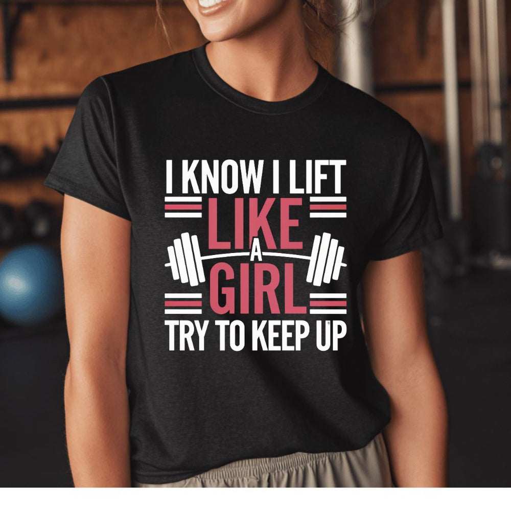 I Lift Like a Girl T-Shirt 