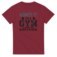 Load image into Gallery viewer, Admit It, the Gym is More Fun When I Am Here  T-Shirt
