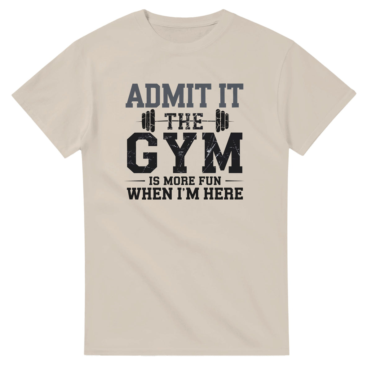 Admit It, the Gym is More Fun When I Am Here  T-Shirt