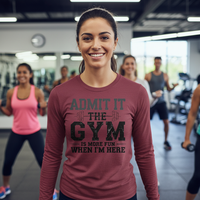 Load image into Gallery viewer, Admit It the Gym is More Fun When I&#39;m Here - Long sleeve T-shirt
