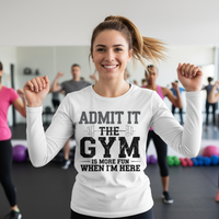 Load image into Gallery viewer, Admit It the Gym is More Fun When I&#39;m Here - Long sleeve T-shirt
