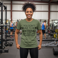 Load image into Gallery viewer, You Don't Have to Be Extreme Just Consistent T-Shirt