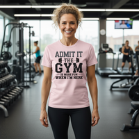 Load image into Gallery viewer, Admit It the Gym is More Fun When I Am Here T-Shirt