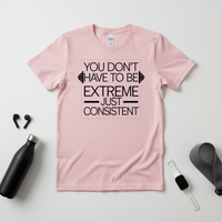 Load image into Gallery viewer, You Don't Have to Be Extreme Just Consistent T-Shirt