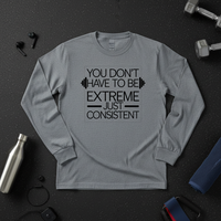 Load image into Gallery viewer, You Don't Have to Be Extreme Just Consistent - Long sleeve T-shirt