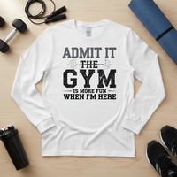 Load image into Gallery viewer, Admit It the Gym is More Fun When I'm Here - Long sleeve T-shirt